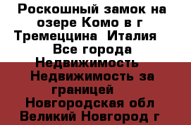 Роскошный замок на озере Комо в г. Тремеццина (Италия) - Все города Недвижимость » Недвижимость за границей   . Новгородская обл.,Великий Новгород г.